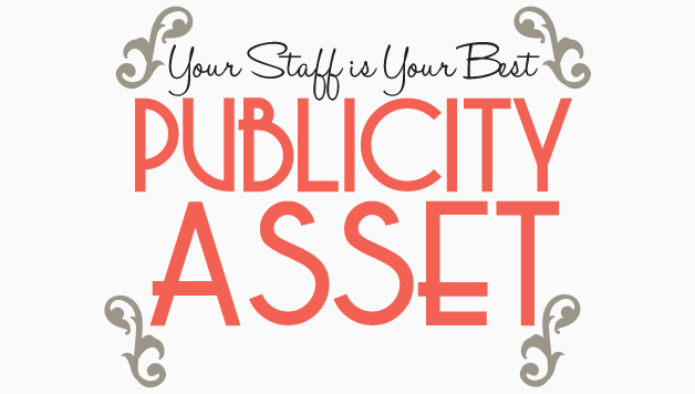 Your Staff is Your Best Pulicity Asset