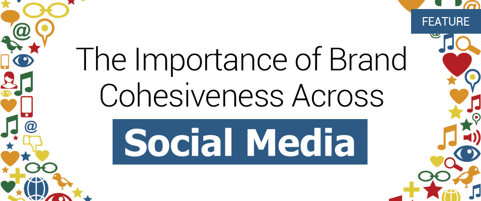 The Importance of Brand Cohesiveness Across Social Media